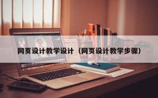 邹平网页设计教学设计（网页设计教学步骤）