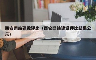 邹平西安网站建设评比（西安网站建设评比结果公示）